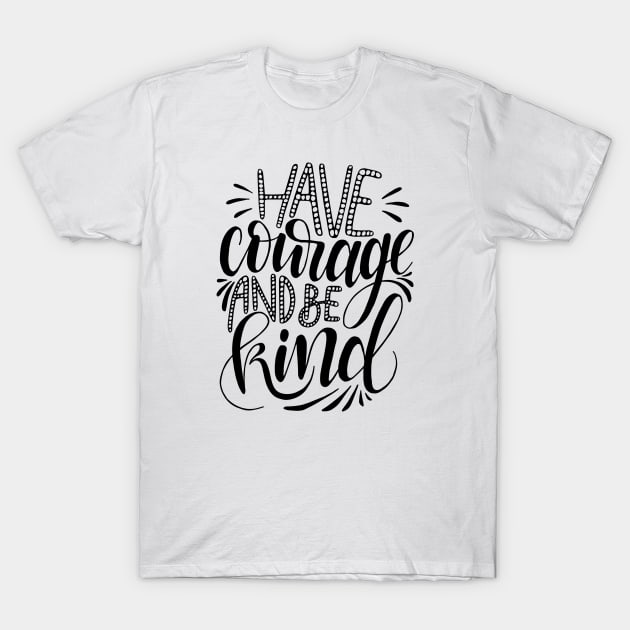 Have Courage, be Kind. T-Shirt by giantplayful